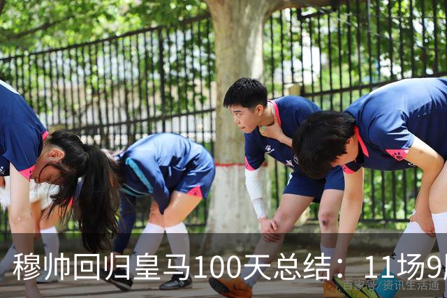 穆帅回归皇马100天总结：11场9胜战绩亮眼+皇马更衣室趋于稳定